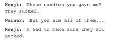 the words are written in black and white on a piece of paper that says, kenji these candies you gave me? they sucked