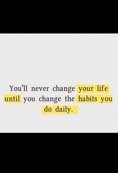 the words you'll never change your life until you change the habitts you do daily