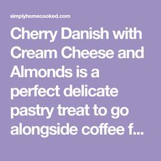 the words cherry danish with cream cheese and almonds is a perfect delicate pastry treat to go along side coffee