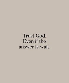 the words trust god even if the answer is wait on a gray background with black lettering