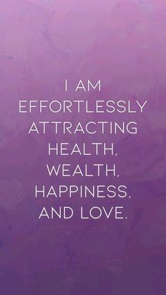 a quote that says i am effortlessly attracting health, happiness, and love