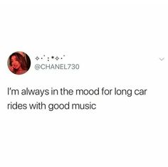 a tweet that reads, i'm always in the mood for long car rides with good music