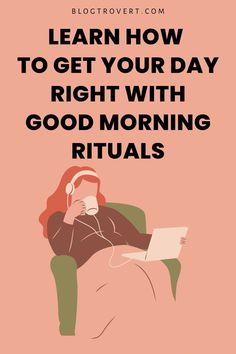 a woman sitting in a chair with headphones on and text reading learn how to get your day right with good morning rituals