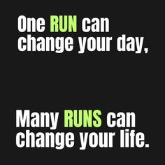 the words run can change your day, many runs can change your life on a black background