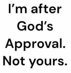 the words i'm after god's approval not yours