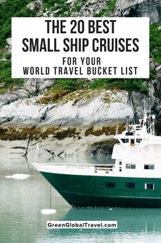 a boat in the water with text overlay reading the 20 best small ship cruises for your world travel bucket list