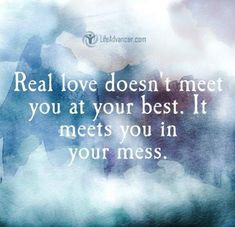 the words real love doesn't meet you at your best it meets you in your mess