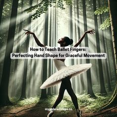 a ballet ballerina in the woods with text overlay that reads how to teach ballet fingers perfecting hand shape for graceful movement