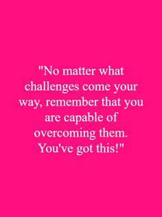 a pink background with the words no matter what challenges come your way, remember that you are capable of overcoming them you've got this