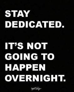 a black and white poster with the words stay dedicated it's not going to happen overnight