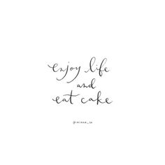 the words enjoy life and eat cake written in cursive ink on white paper