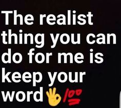 the realist thing you can do for me is keep your word up