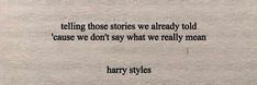 a piece of paper that has some type of text on it with the words telling those stories we already told cause we don't say what we really mean harry styles