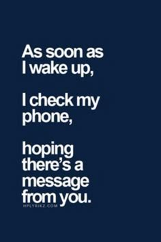 the text reads as soon as i wake up, i check my phone, hoping there's a message from you