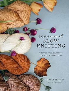 the book cover for seasonal slow knitting by hannah thiessen is surrounded by yarn and flowers