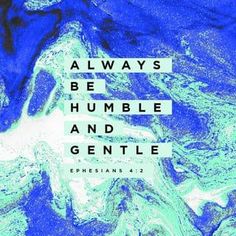 a blue and white painting with the words, always be humble and gentle ephesians