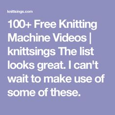 the text reads, 100 + free knitting machine videos / knittings the list looks great i can't wait to make use of some of these