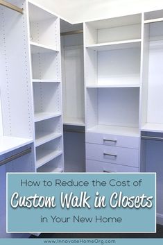 an empty walk in closet with the text how to reduce the cost of custom walk in closets in your new home