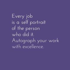 a quote that says, every job is a self portrait of the person who did it autograph your work with excellence