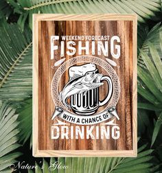 a wooden sign that says weekend forecast fishing with a chance of drinking on the front