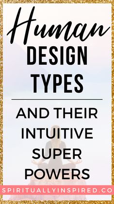 the words human design types and their unique super powers on a gold background with glitter