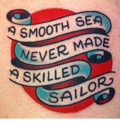 a tattoo with words on it that says, a smooth sea never made a skilled sailor