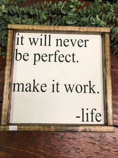 a sign that says it will never be perfect make it work life