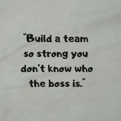 a piece of paper with the words build a team so strong you don't know who the boss is