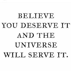 the words believe you deserves it and the universe will serve it on a white background