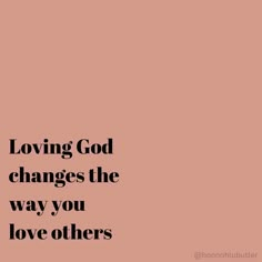 a pink background with the words loving god changes the way you love others on it