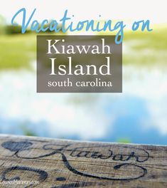 a wooden table with the words vacationing on kiwah island in south carolina