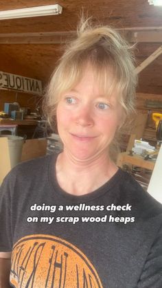 a woman wearing a t - shirt that says doing a wellness check on my scrap wood heaps