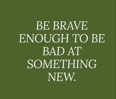 a green background with the words, be brave enough to be bad at something new