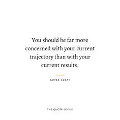 the quote you should be far more concerned with your current trajectory than with your current current results