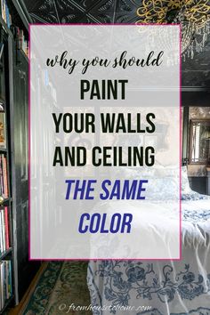 a bedroom with the words why you should paint your walls and ceiling, the same color