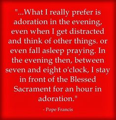 the quote for pope francisco on what i really prefer is adoration in the evening