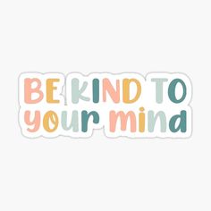 a sticker that says, be kind to your mind