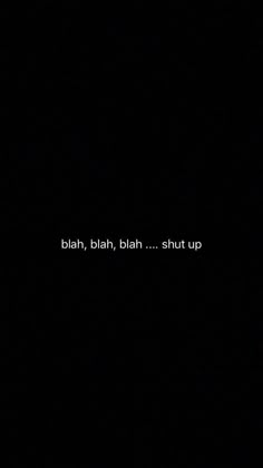 a black background with the words blarn, blaih, shut up