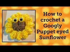 a crocheted sunflower with googly eyes and the words how to crochet a googly puppet eyed sunflower