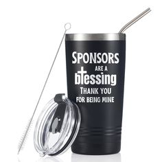 a black tumbler cup with a straw in it next to the lid that says sponsors are a blessing thank you for being mine