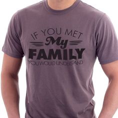 No, really. If you met my family you would understand. This would make a fun family reunion t-shirt. Family Tshirt Ideas Funny, Reunion Tshirt Ideas, Family Tshirt Ideas, T Shirts Design Ideas, Family Reunion Themes