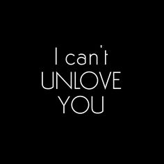 the words i can't unlove you written in white on a black background