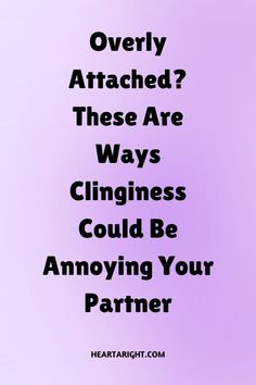 a purple background with the words, overly attached? these are ways clingness could be annoying your partner