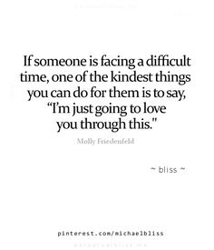 a quote that reads if someone is facing a difficult time, one of the kindest things you can do for them is to say i'm