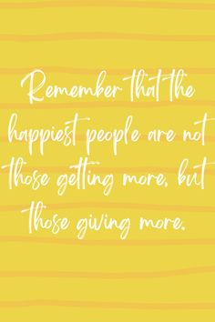 a quote that reads, remember that the happest people are not those getting more, but those giving more