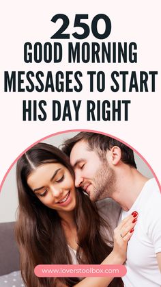 a man and woman cuddling on the bed with text overlay that reads, 250 good morning messages to start his day right