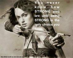 a drawing of a woman holding a bow and arrow with the quote you never know how strong you are until being strong is the only choice you have