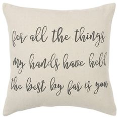 a pillow with the words for all the things my hands have held in the best by for you