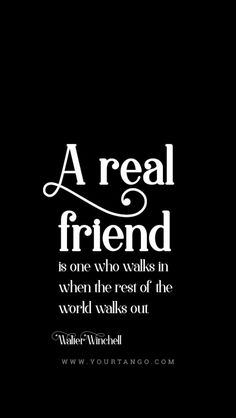 a real friend is one who walks in when the rest of the world was out