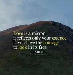 a mountain with the words love is a mirror, it reflects only your presence, if you have the courage to look in its face rumi